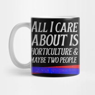 All I care about is horticulture Mug